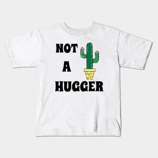 NOT A Hugger Cactus Art  -Funny  Cactus Quotes Kids T-Shirt